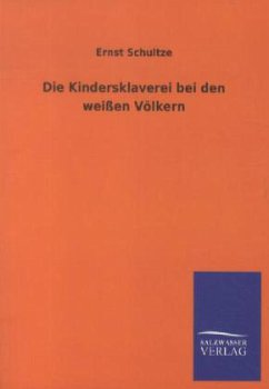 Die Kindersklaverei bei den weißen Völkern - Schultze, Ernst