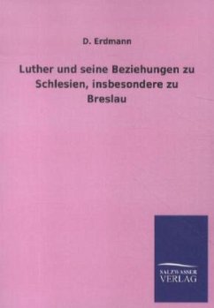 Luther und seine Beziehungen zu Schlesien, insbesondere zu Breslau - Erdmann, D.