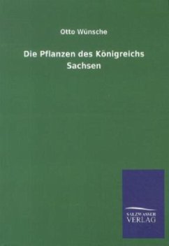 Die Pflanzen des Königreichs Sachsen - Wünsche, Otto