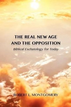 The Real New Age and the Opposition: Biblical Eschatology for Today - Montgomery, Robert L.