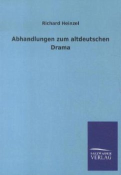 Abhandlungen zum altdeutschen Drama - Heinzel, Richard