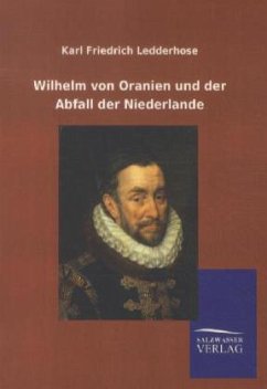 Wilhelm von Oranien und der Abfall der Niederlande - Ledderhose, Karl Fr.