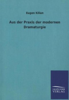 Aus der Praxis der modernen Dramaturgie - Kilian, Eugen