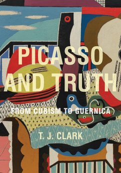 Picasso and Truth - Clark, T. J.