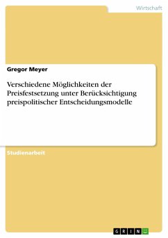 Verschiedene Möglichkeiten der Preisfestsetzung unter Berücksichtigung preispolitischer Entscheidungsmodelle - Meyer, Gregor