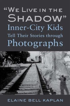 We Live in the Shadow: Inner-City Kids Tell Their Stories Through Photographs - Kaplan, Elaine Bell