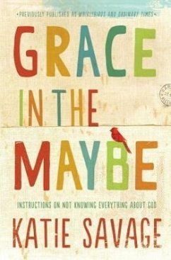 Grace in the Maybe: Instructions on Not Knowing Everything about God - Savage, Katie