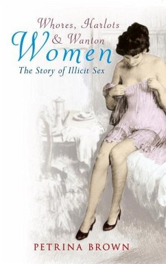 Whores, Harlots & Wanton Women: The Story of Illicit Sex - Brown, Petrina