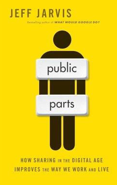 Public Parts: How Sharing in the Digital Age Improves the Way We Work and Live - Jarvis, Jeff