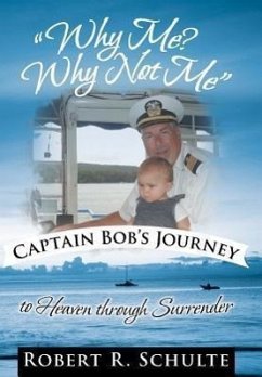 Why Me? Why Not Me Captain Bob's Journey to Heaven Through Surrender. - Schulte, Robert R.