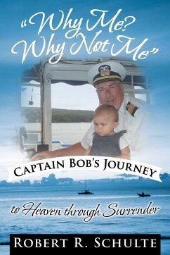 Why Me? Why Not Me Captain Bob's Journey to Heaven Through Surrender. - Schulte, Robert R.