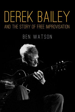 Derek Bailey and the Story of Free Improvisation - Watson, Ben