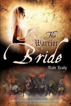 The Warrior Bride Made Ready - Ngur, Dan O.; Ngur, Nguumbur A.