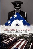 And Then I Cried: Stories of a Mortuary Nco