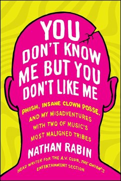 You Don't Know Me But You Don't Like Me: Phish, Insane Clown Posse, and My Misadventures with Two of Music's Most Maligned Tribes - Rabin, Nathan