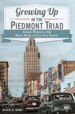 Growing Up in the Piedmont Triad:: Boomer Memories from Krispy Kreme to Coca-Cola Parties - Sink, Alice E.