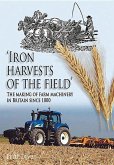 Iron Harvests of the Field: The Making of Farm Machinery in Britain Since 1800