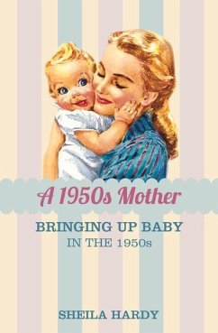 A 1950s Mother: Bringing Up Baby in the 1950s - Hardy, Sheila