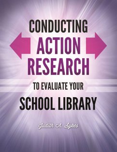Conducting Action Research to Evaluate Your School Library - Sykes, Judith A.