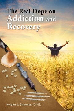 The Real Dope on Addiction and Recovery - Sherman, Arlene J. C. Ht; Arlene J. Sherman, C. Ht