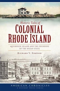 Historic Tales of Colonial Rhode Island:: Aquidneck Island and the Founding of the Ocean State - Simpson, Richard V.