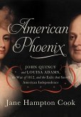 American Phoenix: John Quincy and Louisa Adams, the War of 1812, and the Exile That Saved American Independence