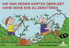 Wie man seinen Garten überlebt, ohne seine Ehe zu zerstören - Baxendale, Martin