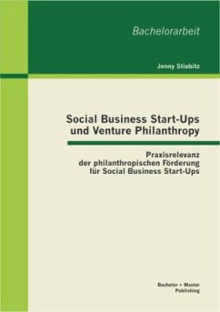 Social Business Start-Ups und Venture Philanthropy: Praxisrelevanz der philanthropischen Förderung für Social Business Start-Ups - Stiebitz, Jenny