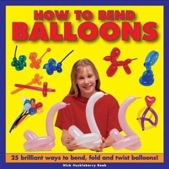 How to Bend Balloons: 25 Brilliant Ways to Bend, Fold and Twist Balloons! - Beak, Nick Huckleberry