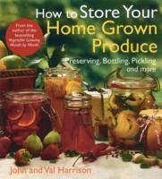 How to Store Your Home Grown Produce - Harrison, John; Harrison, Val