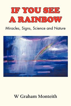 If You See a Rainbow - Miracles, Signs, Science and Nature - Monteith, W. Graham