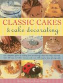 Classic Cakes & Cake Decorating: The Complete Guide to Baking and Decorating Cakes for Every Occasion, with 100 Easy-To-Follow Recipes and Over 500 St