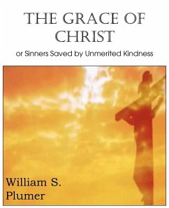 The Grace of Christ or Sinners Saved by Unmerited Kindness - Plumer, William S.