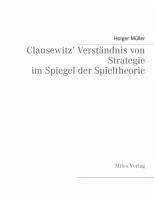 Clausewitz' Verständnis von Strategie im Spiegel der Spieltheorie - Müller, Holger