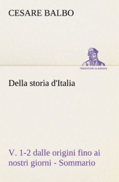 Della storia d'Italia, v. 1-2 dalle origini fino ai nostri giorni - Sommario - Balbo, Cesare