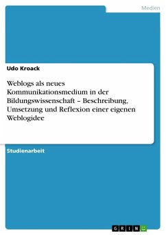 Weblogs als neues Kommunikationsmedium in der Bildungswissenschaft ¿ Beschreibung, Umsetzung und Reflexion einer eigenen Weblogidee - Kroack, Udo