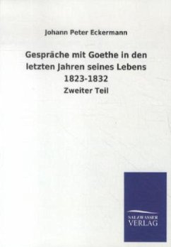 Gespräche mit Goethe in den letzten Jahren seines Lebens 1823-1832 - Eckermann, Johann P.