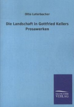 Die Landschaft in Gottfried Kellers Prosawerken - Luterbacher, Otto