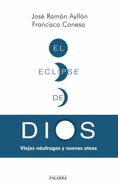 El eclipse de Dios : viejos náufragos y nuevos ateos - Ayllón, José Ramón; Conesa, Francisco