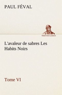 L'avaleur de sabres Les Habits Noirs Tome VI - Feval, Paul