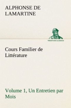 Cours Familier de Littérature (Volume 1) Un Entretien par Mois - Lamartine, Alphonse de