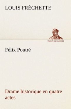 Félix Poutré Drame historique en quatre actes - Fréchette, Louis