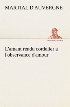 L'amant rendu cordelier a l'observance d'amour - Martial, d'Auvergne