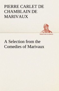 A Selection from the Comedies of Marivaux - Marivaux, Pierre C. de Chamblain de