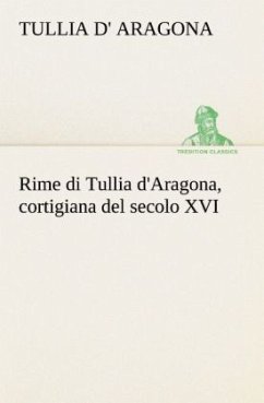 Rime di Tullia d'Aragona, cortigiana del secolo XVI - Aragona, Tullia d'