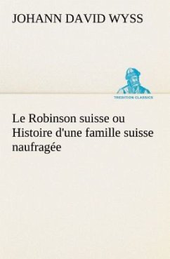 Le Robinson suisse ou Histoire d'une famille suisse naufragée - Wyss, Johann David