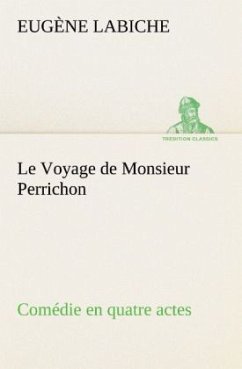 Le Voyage de Monsieur Perrichon Comédie en quatre actes - Labiche, Eugene