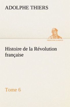 Histoire de la Révolution française, Tome 6 - Thiers, Adolphe