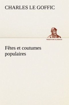 Fêtes et coutumes populaires Les fêtes patronales¿Le réveillon¿Masques et travestis¿Le joli mois de Mai¿Les noces en Bretagne¿La fête des morts¿Les feux de la Saint-Jean¿Danses et Musiques populaires - Le Goffic, Charles