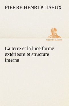 La terre et la lune forme extérieure et structure interne - Puiseux, Pierre H.